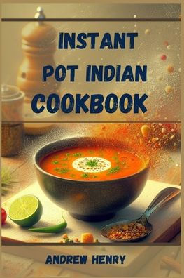 Instant Pot Indian Cookbook: Authentic Flavors Made Effortless with Your (2024)