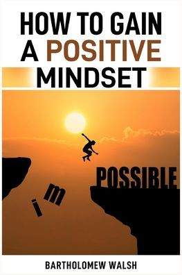 How to Gain a Positive Mindset: Transform Your Thinking and Unlock Full Potential (2024 Guide)