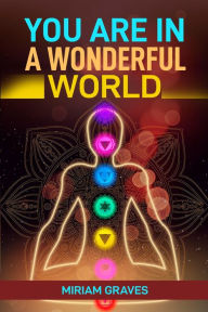 Title: YOU ARE IN A WONDERFUL WORLD: Embrace Gratitude, Find Joy, and Discover Beauty in Everyday Moments (2024 Guide for Beginners), Author: MIRIAM GRAVES