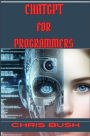 ChatGPT for Programmers: Enhance Your Coding Skills and Boost Productivity with AI-Powered Assistance (2024 Guide)