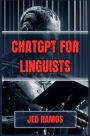 ChatGPT for Linguists: Revolutionize Language Research and Analysis with AI-Driven Insights (2024 Guide)