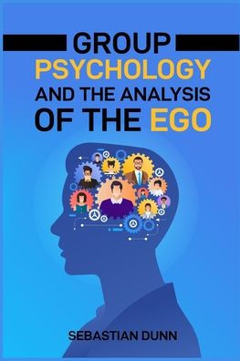 Group Psychology and the Analysis of Ego: Exploring Dynamics Behavior Individual Identity (2024 Guide for Beginners)