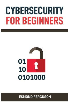 Cybersecurity for Beginners: A Practical Guide to Protecting Your Online Identity and Data (2024 Crash Course)