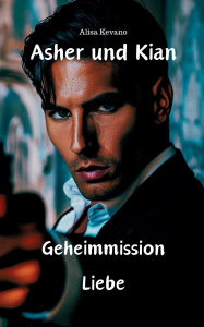 Title: Asher und Kian: Geheimmission Liebe, Author: Alisa Kevano