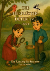 Title: Die Tierflï¿½ster-Detektive: Band 1: Die Rettung des Stadtsees, Author: Martina Meister