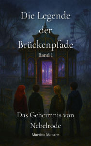 Title: Die Legende der Brückenpfade: Band 1: Das Geheimnis von Nebelrode, Author: Martina Meister