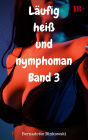 Läufig heiß und nymphoman Band 3: Geile Sex-Storys