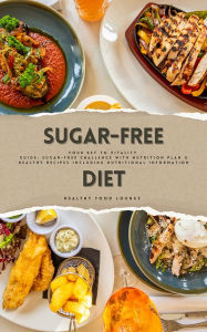 Title: Sugar-Free Diet: Your Key to Vitality: (Sugar-Free Challenge: Nutrition Plan & Healthy Recipes Including Nutrition), Author: Healthy Food Lounge