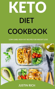 Title: Keto Diet Cookbook: The Complete Ketogenic Cookbook: Low Carb, High-Fat Recipes For Weight Loss, Author: Justin Rich