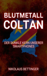 Title: Blutmetall Coltan: Der dunkle Kern unserer Smartphones, Author: Nikolaus Bettinger