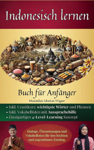 Title: Indonesisch lernen: Buch für Anfänger: Dialoge, Übersetzungen und Vokabellisten für den leichten und angenehmen Einstie, Author: Maximilian Sebastian Wagner