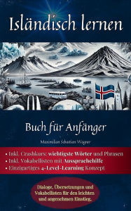 Title: Isländisch lernen: Buch für Anfänger: Dialoge, Übersetzungen und Vokabellisten für den leichten und angenehmen Einstie, Author: Maximilian Sebastian Wagner