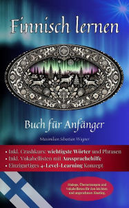 Title: Finnisch lernen: Buch für Anfänger: Dialoge, Übersetzungen und Vokabellisten für den leichten und angenehmen Einstie, Author: Maximilian Sebastian Wagner