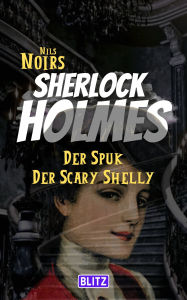 Title: Der Spuk der Scary Shelly (Nils Noirs Sherlock Holmes 16), Author: Nils Noir