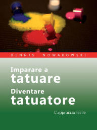 Title: Imparare a tatuare - Diventare tatuatore: L'approccio facile, Author: Dennis Nowakowski