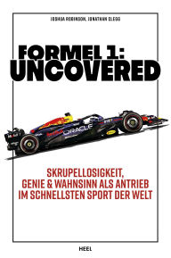 Title: Formel 1: Uncovered: Skrupellosigkeit, Genie & Wahnsinn als Antrieb im schnellsten Sport der Welt, Author: Joshua Robinson