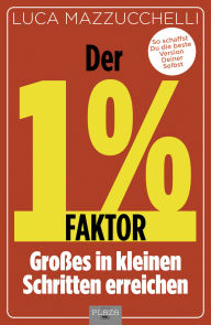 Title: Der 1 % Faktor: Großes in kleinen Schritten erreichen, Author: Luca Mazzucchelli