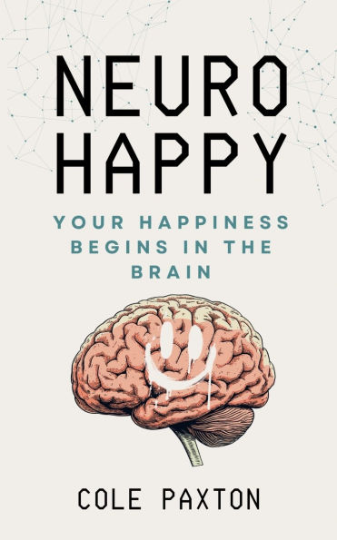 Neuro Happy: Your Happiness Begins in the Brain