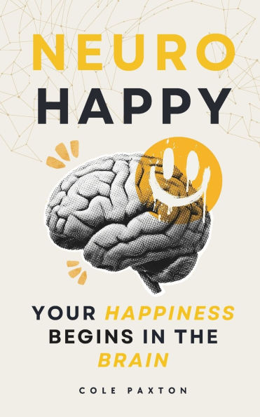 Neuro Happy: Your Happiness Begins in the Brain