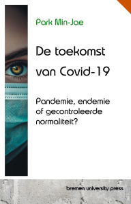 Title: De toekomst van Covid-19: Pandemie, endemie of gecontroleerde normaliteit?, Author: Min-Jae Park