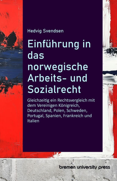 Einfï¿½hrung in das norwegische Arbeits- und Sozialrecht: Gleichzeitig ein Rechtsvergleich mit dem Vereinigen Kï¿½nigreich, Deutschland, Polen, Schweden, Portugal, Spanien, Frankreich und Italien