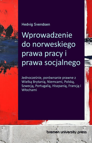 Wprowadzenie do norweskiego prawa pracy i prawa socjalnego: Jednocześnie, porï¿½wnanie prawne z Wielką Brytanią, Niemcami, Polską, Szwecją, Portugalią, Hiszpanią, Francją i Wlochami