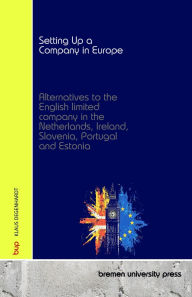 Title: Setting Up a Company in Europe: Alternatives to the English limited company in the Netherlands, Ireland, Slovenia, Portugal and Estonia, Author: Klaus Degenhardt