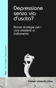 Title: Depressione senza via d'uscita?: Nuove strategie per i corsi resistenti al trattamento, Author: Heloise DuBois