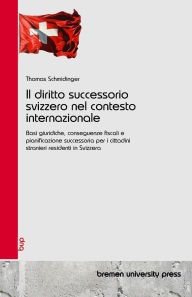 Title: Il diritto successorio svizzero nel contesto internazionale: Basi giuridiche, conseguenze fiscali e pianificazione successoria per i cittadini stranieri residenti in Svizzera, Author: Beat Schmidinger