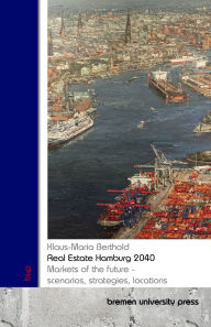 Title: Real Estate Hamburg 2040: Markets of the future - scenarios, strategies, locations, Author: Klaus-Maria Berthold