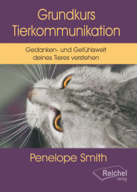 Title: Grundkurs Tierkommunikation: Gedanken- und Gefühlswelt deines Tieres verstehen, Author: Penelope Smith