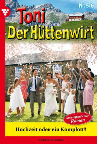 Free ebooks no download Hochzeit oder ein Komplott?: Toni der Hüttenwirt 516 - Heimatroman