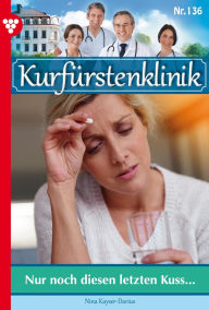 Free downloading books pdf format Nur noch diesen letzten Kuss .: Kurfürstenklinik 136 - Arztroman