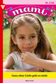 Ebook download german Ganz ohne Liebe geht es nicht: Mami 2126 - Familienroman by Marisa Frank English version CHM 9783690493635