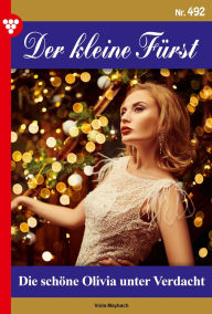Title: Die schöne Olivia unter Verdacht: Der kleine Fürst 492 - Adelsroman, Author: Viola Maybach