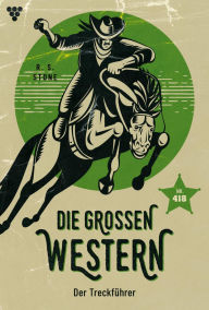 Title: Der Treckführer: Die großen Western 418, Author: R. S. Stone