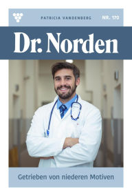Title: Getrieben von niederen Motiven: Dr. Norden 170 - Arztroman, Author: Patricia Vandenberg