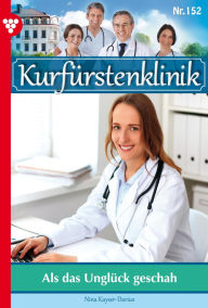 Title: Als das Unglück geschah: Kurfürstenklinik 152 - Arztroman, Author: Nina Kayser-Darius