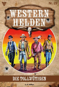 Title: Die Tollwütigen: Western Helden 29 - Western, Author: U.H. Wilken