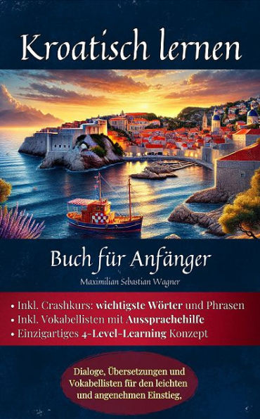 Kroatisch lernen: Buch für Anfänger: Dialoge, Übersetzungen und Vokabellisten für den leichten und angenehmen Einstie
