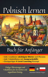 Title: Polnisch lernen: Buch für Anfänger: Dialoge, Übersetzungen und Vokabellisten für den leichten und angenehmen Einstie, Author: Maximilian Sebastian Wagner