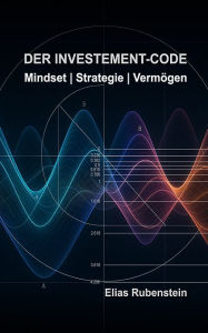 Title: Der Investment-Code: Mindset, Strategie, Vermögen, Author: Elias Rubenstein