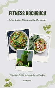 Title: Fitness Kochbuch: 1000 köstliche Gerichte für Muskelaufbau: und Fettabbau - Proteinreiche Ernährung leicht gemacht! (Gesunde Fitnessküche), Author: Yasmin Brookes