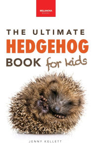 Title: Hedgehogs The Ultimate Hedgehog Book for Kids: Cute & Spiky Hedgehog Facts, Care Tips & Quiz, Author: Jenny Kellett