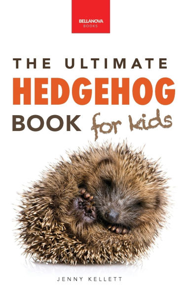 Hedgehogs The Ultimate Hedgehog Book for Kids: Cute & Spiky Hedgehog Facts, Care Tips & Quiz