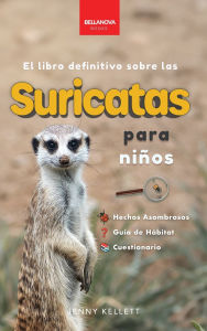 Title: Suricatas El Libro Definitivo para Niï¿½os: Mï¿½s de 100 Hechos sobre Suricatas, Fotos, Cuestionarios ï¿½y Mï¿½s!, Author: Jenny Kellett