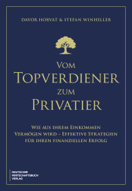Best ebooks free download pdf Vom Topverdiener zum Privatier: Wie aus Ihrem Einkommen Vermögen wird - Effektive Strategien für Ihren finanziellen Erfolg 9783690660792 FB2 by Davor Horvat, Stefan Winheller (English Edition)