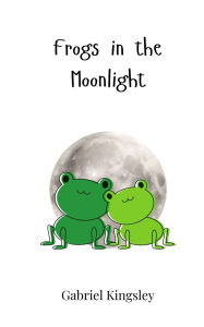 Title: Frogs in the Moonlight, Author: Gabriel Kingsley