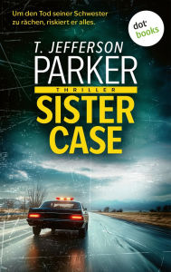 Title: Sister Case: Kriminalroman Noir-Spannung vom amerikanischen Bestsellerautor, Author: T. Jefferson Parker