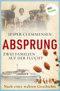 Absprung - Zwei Familien auf der Flucht: Nach einer wahren Geschichte Vom Holocaust zu Gefangenen hinter dem Eisernen Vorhang - die Geschichte der dramatischen Flucht zweier Familien nach Dänemark
